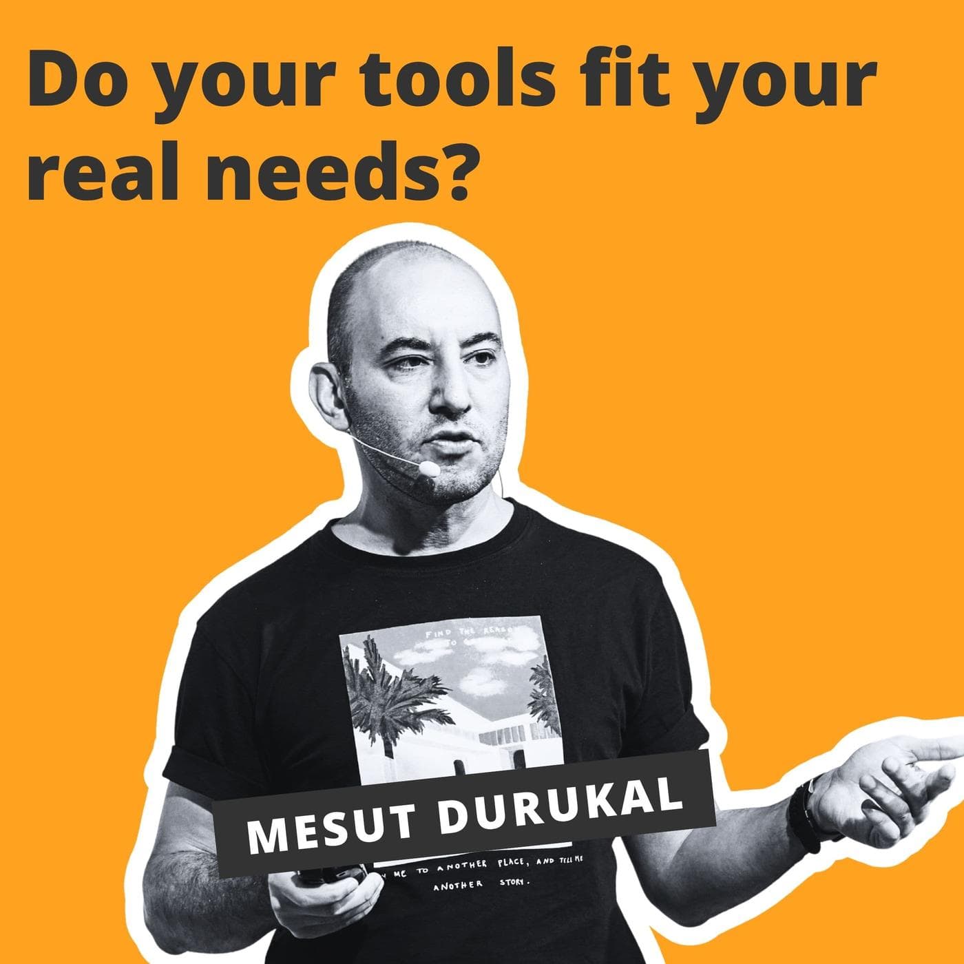 Do your tools fit your real needs? - Mesut Durukal