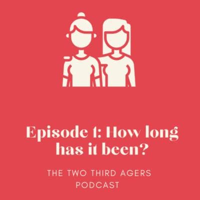 Introduction to Two Third Agers - The Podcast: How long has it been?
